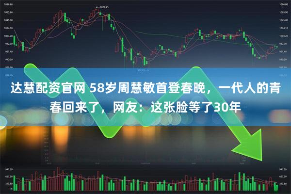 达慧配资官网 58岁周慧敏首登春晚，一代人的青春回来了，网友：这张脸等了30年